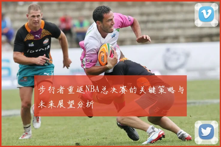 步行者重返NBA总决赛的关键策略与未来展望分析